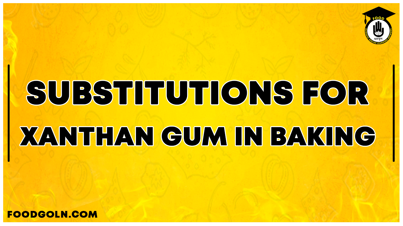 Substitutions for Xanthan Gum in Baking 1 Substitutions for Xanthan Gum in Baking